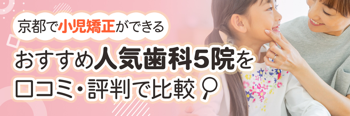 京都で小児矯正ができるおすすめ人気歯科5院を口コミ・評判で比較